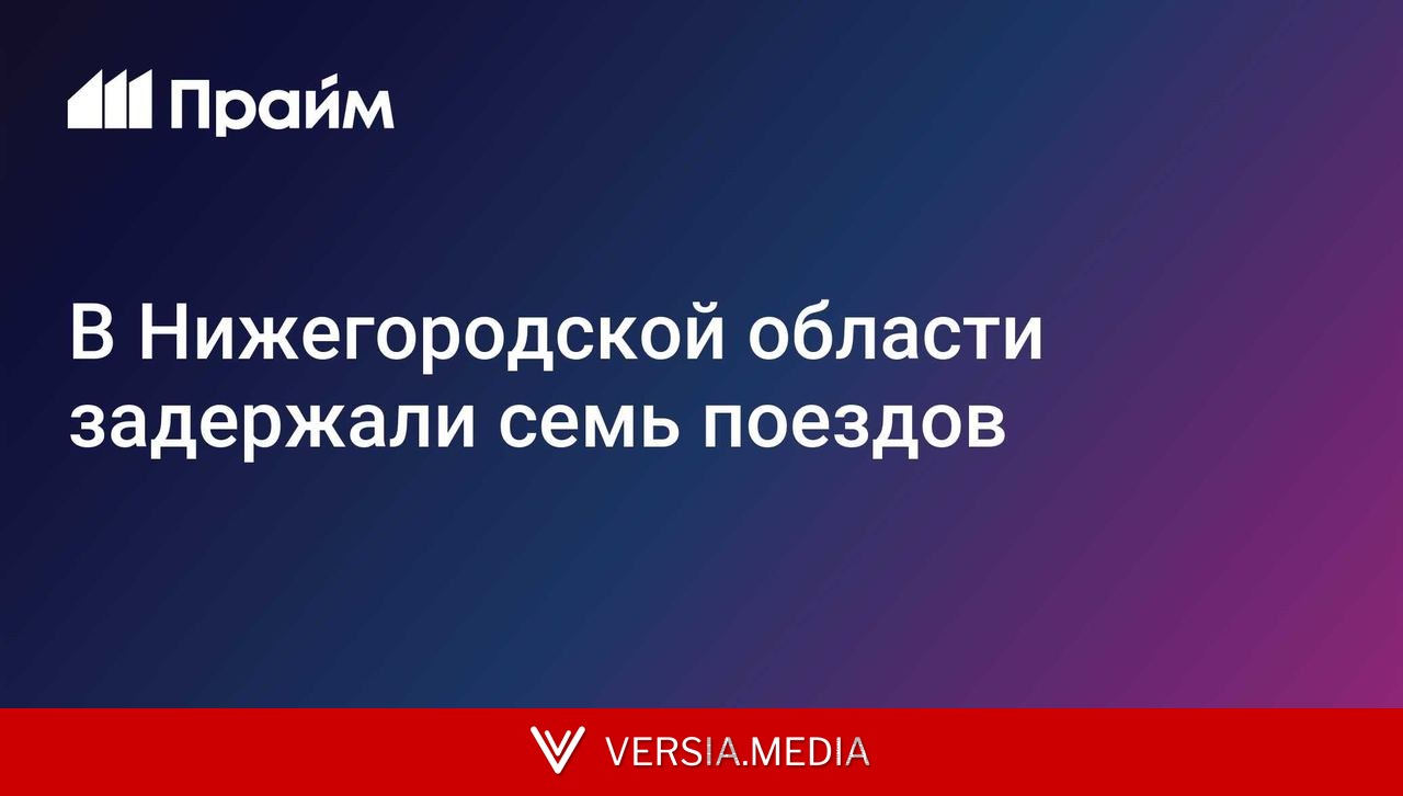 В Нижегородской области задержали семь поездов