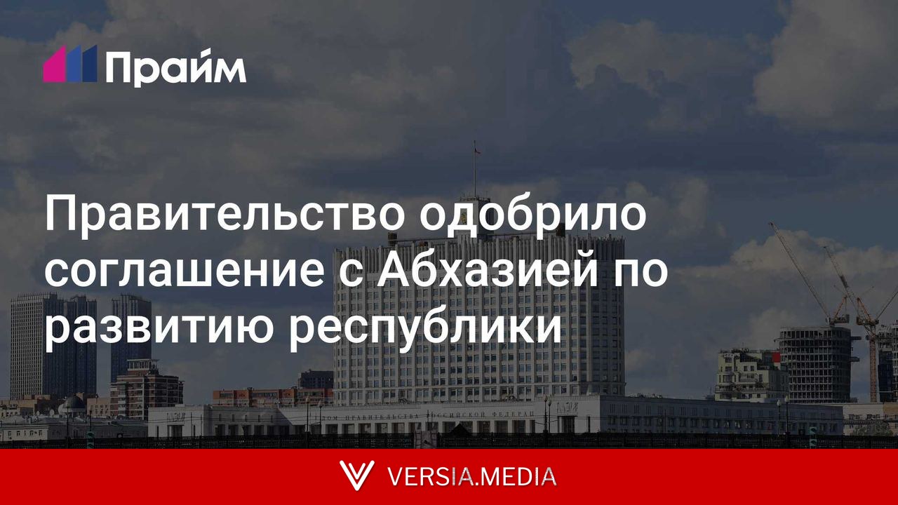 Правительство одобрило соглашение с Абхазией по развитию республики
