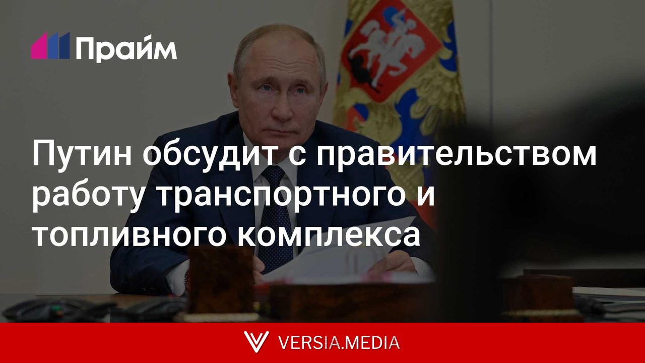 Путин обсудит с правительством работу транспортного и топливного комплекса
