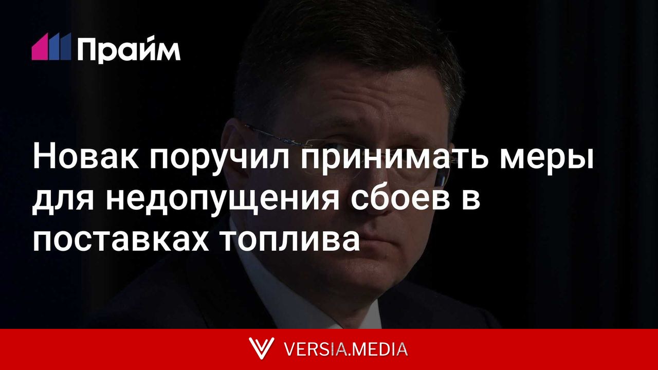 Новак поручил принимать меры для недопущения сбоев в поставках топлива