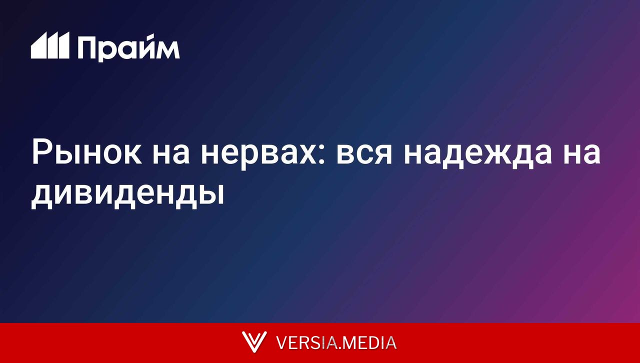 Рынок на нервах: вся надежда на дивиденды