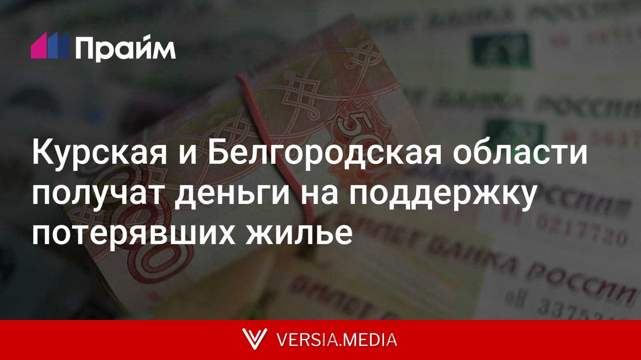 Курская и Белгородская области получат деньги на поддержку потерявших жилье