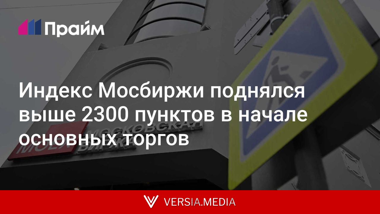 Индекс Мосбиржи поднялся выше 2300 пунктов в начале основных торгов