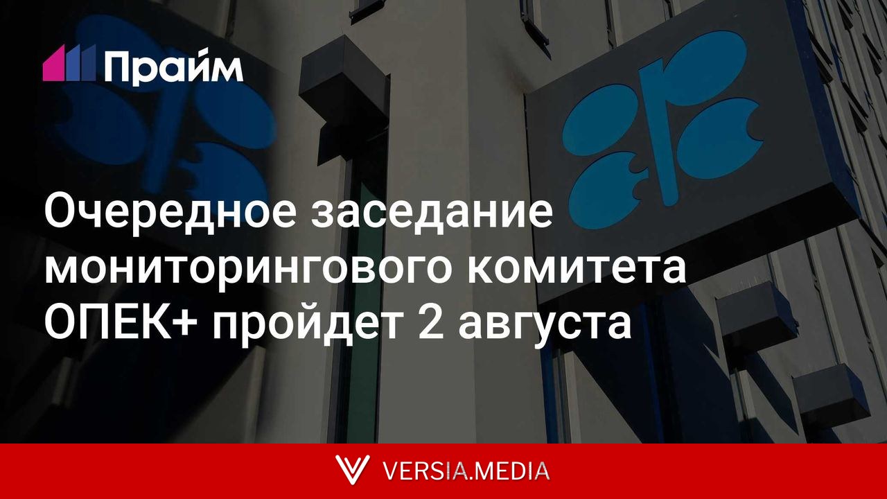 Очередное заседание мониторингового комитета ОПЕК+ пройдет 2 августа