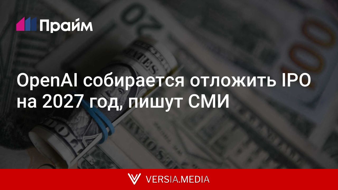 OpenAI собирается отложить IPO на 2027 год, пишут СМИ