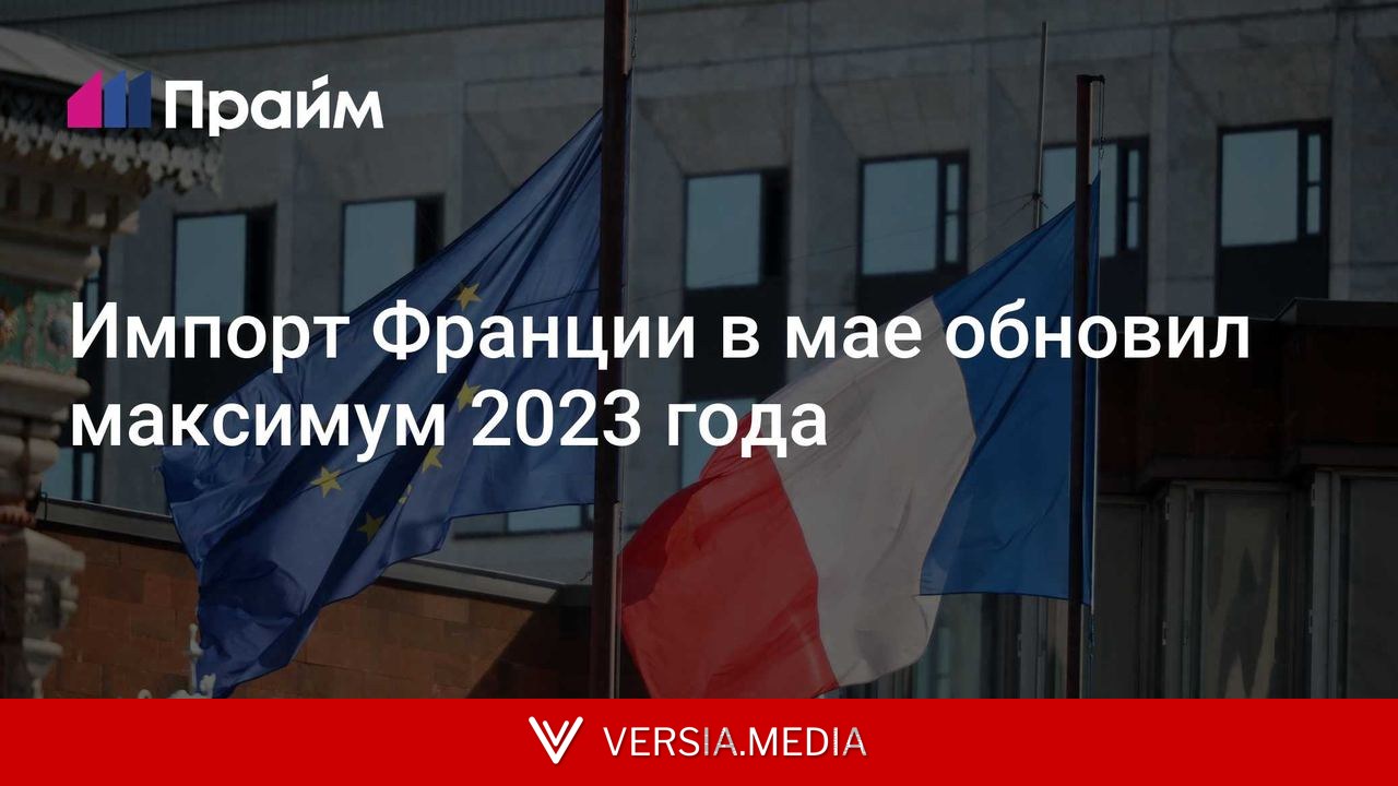 Импорт Франции в мае обновил максимум 2023 года