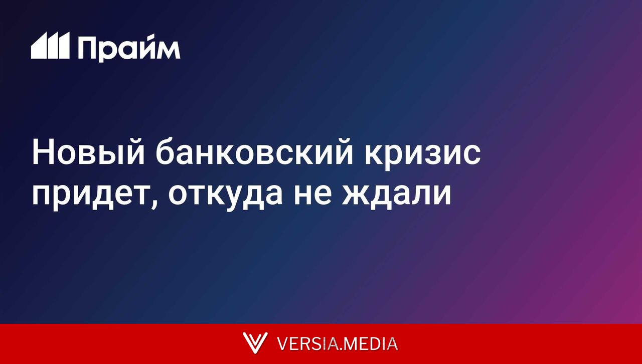 Новый банковский кризис придет, откуда не ждали