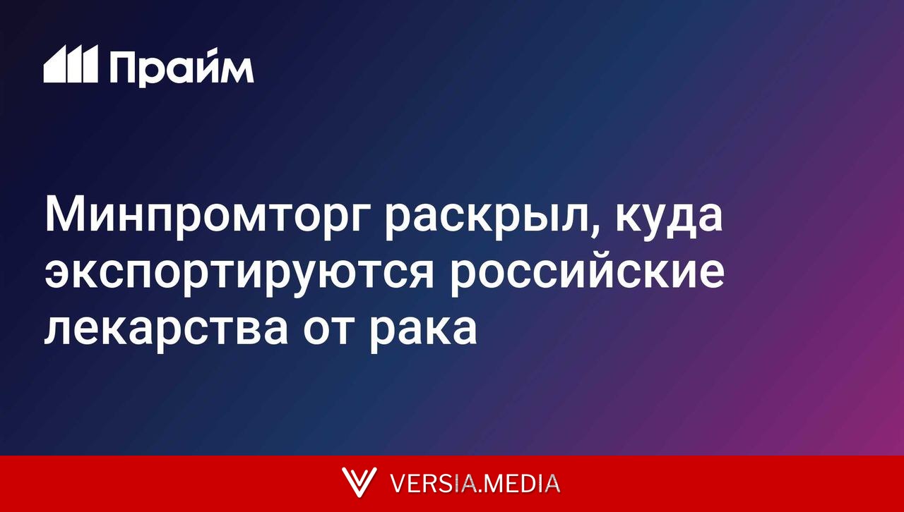 Минпромторг раскрыл, куда экспортируются российские лекарства от рака