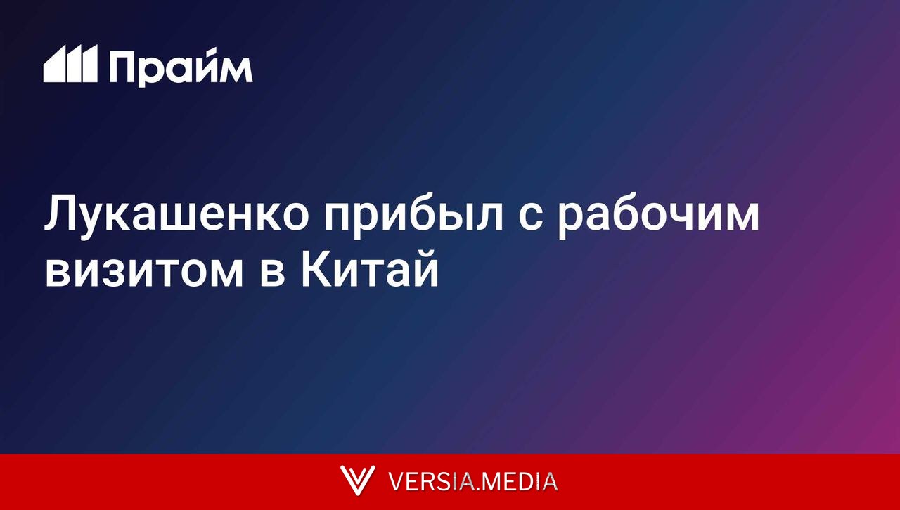 Лукашенко прибыл с рабочим визитом в Китай