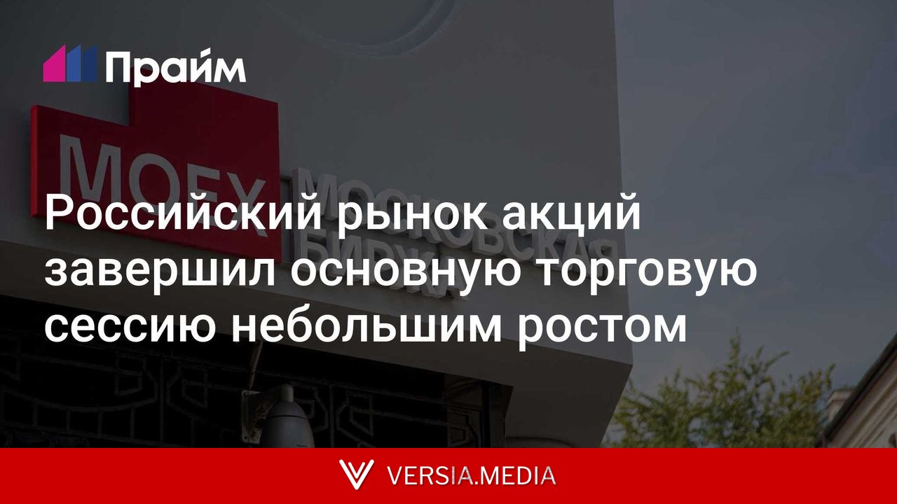Российский рынок акций завершил основную торговую сессию небольшим ростом