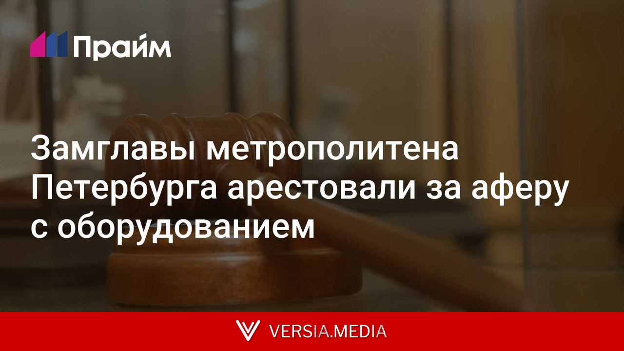 Замглавы метрополитена Петербурга арестовали за аферу с оборудованием