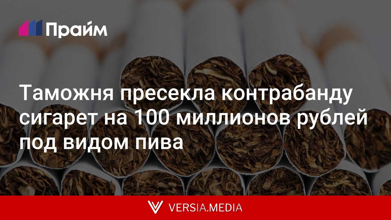Таможня пресекла контрабанду сигарет на 100 миллионов рублей под видом пива