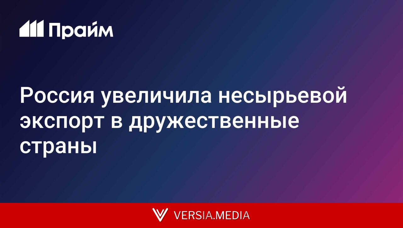 Россия увеличила несырьевой экспорт в дружественные страны