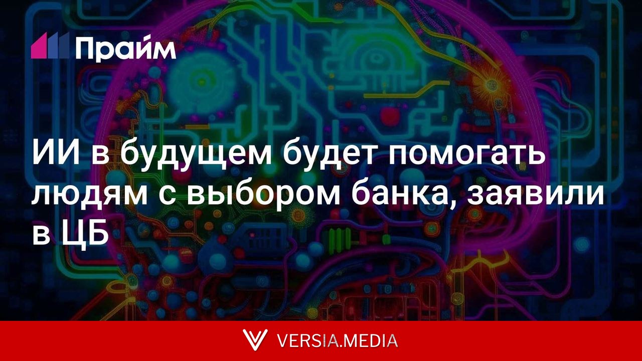 ИИ в будущем будет помогать людям с выбором банка, заявили в ЦБ