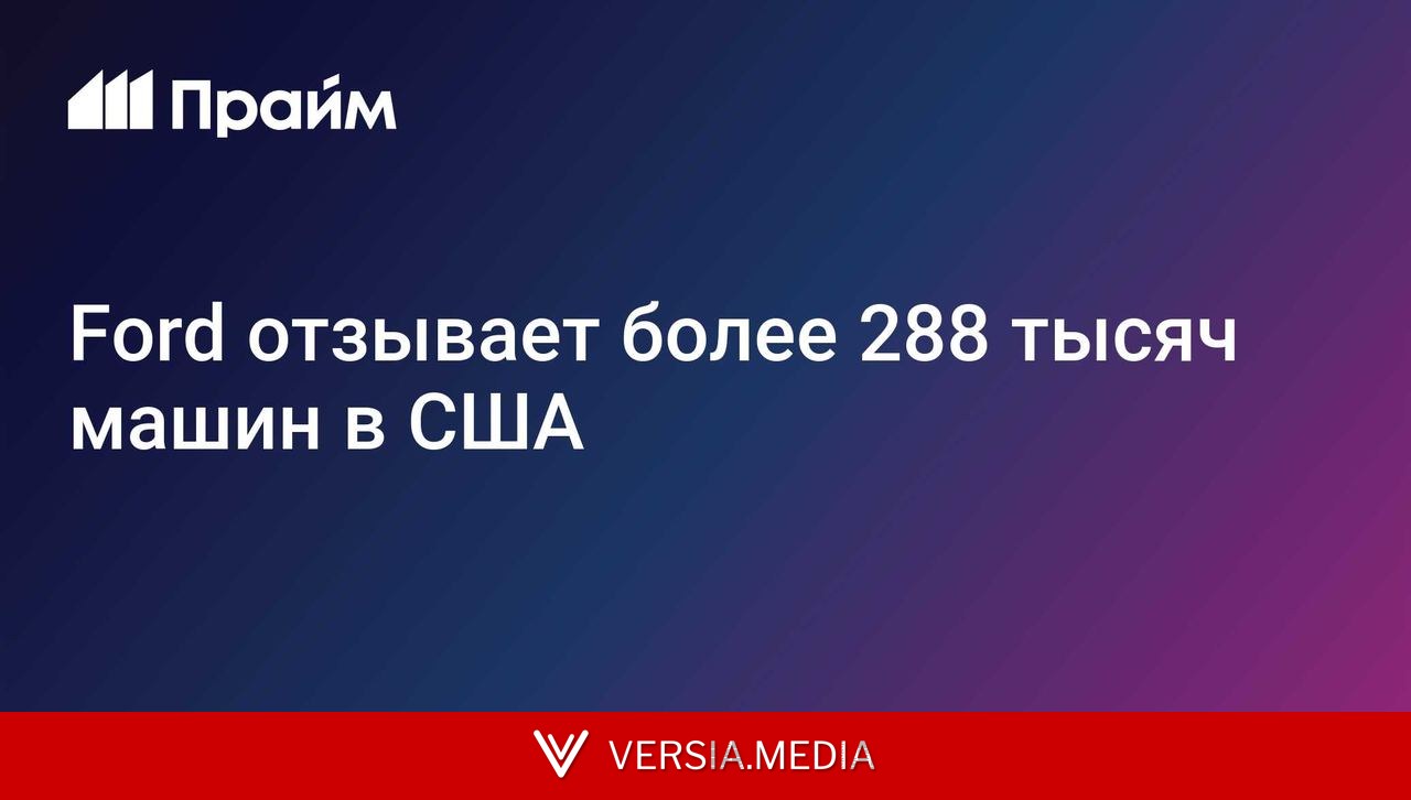 Ford отзывает в США более 288 тысяч машин из-за риска отсоединения накладки