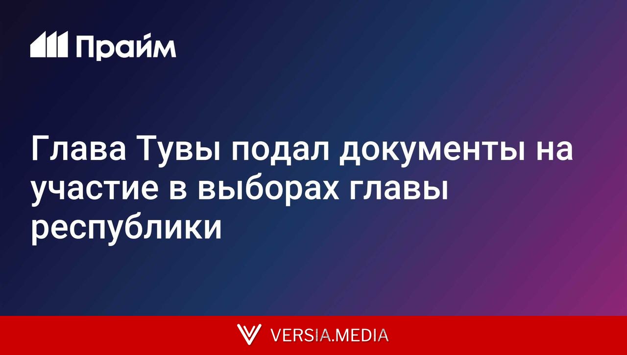 Глава Тувы подал документы на участие в выборах главы республики
