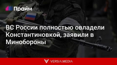 ВС России полностью овладели Константиновкой, заявили в Минобороны