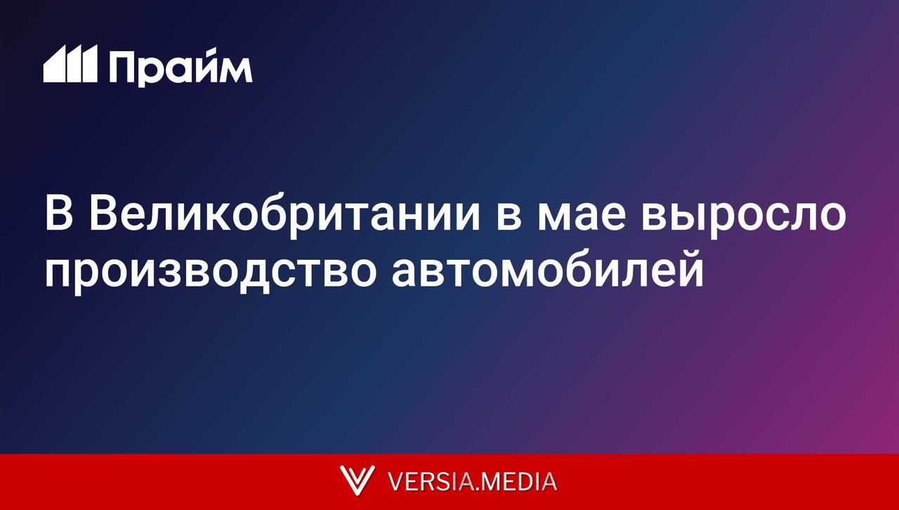 В Великобритании в мае выросло производство автомобилей