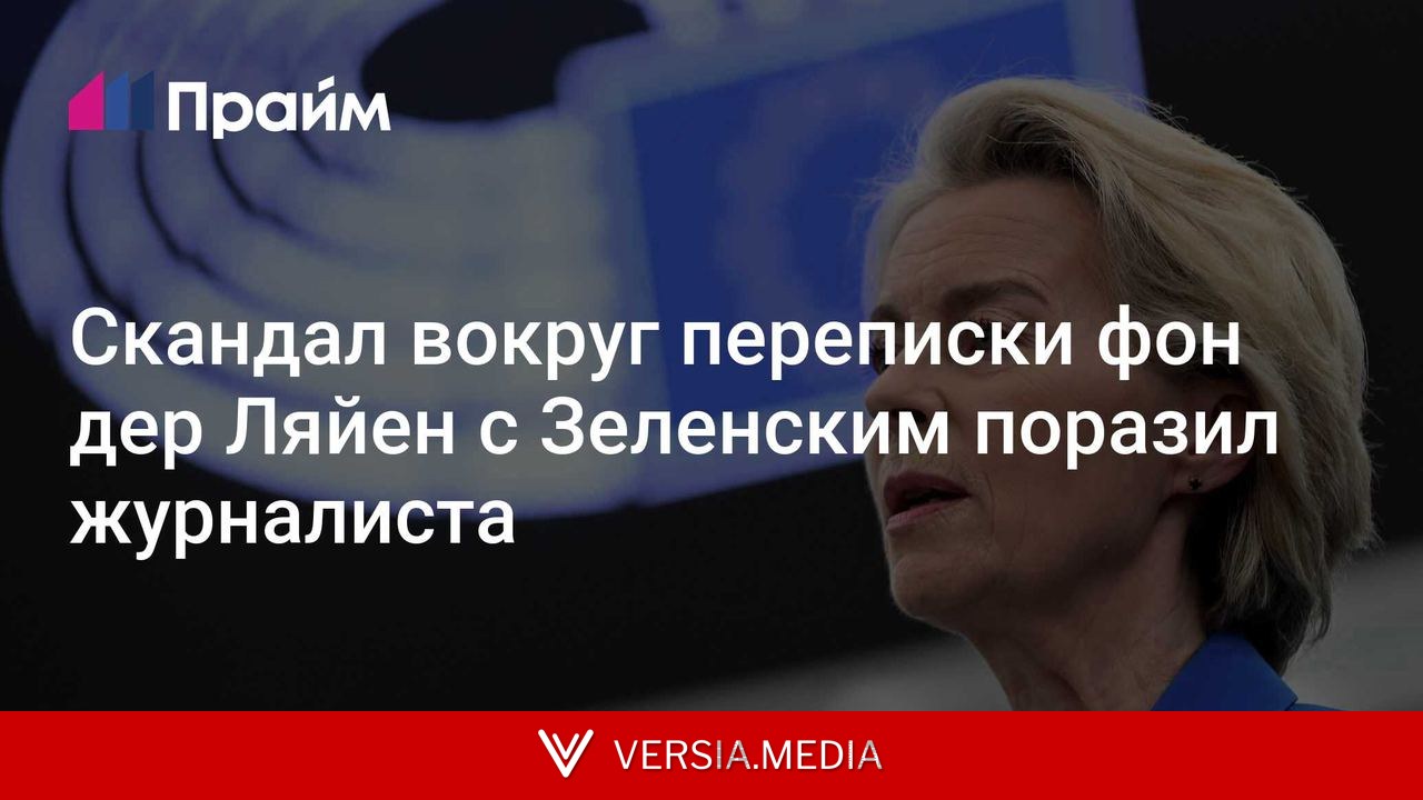 Скандал вокруг переписки фон дер Ляйен с Зеленским поразил журналиста
