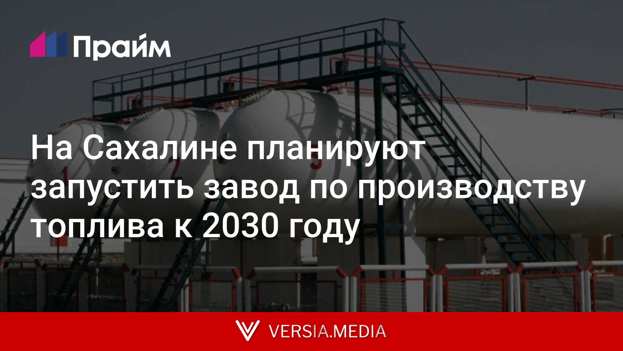 На Сахалине планируют запустить завод по производству топлива к 2030 году
