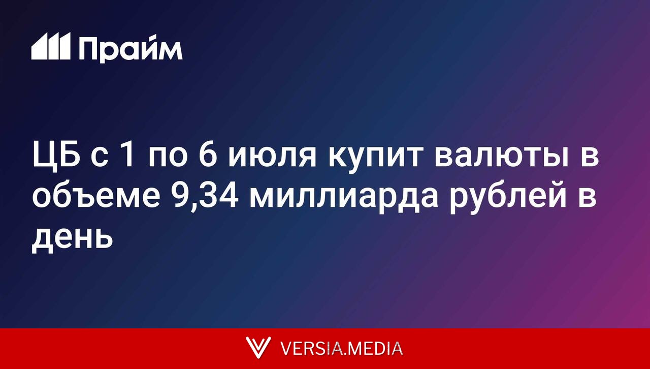 ЦБ с 1 по 6 июля купит валюты в объеме 9,34 миллиарда рублей в день