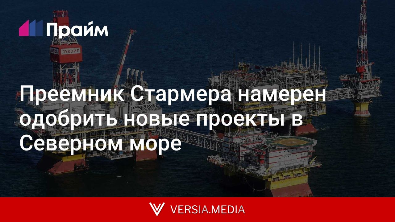 Преемник Стармера намерен одобрить новые проекты в Северном море