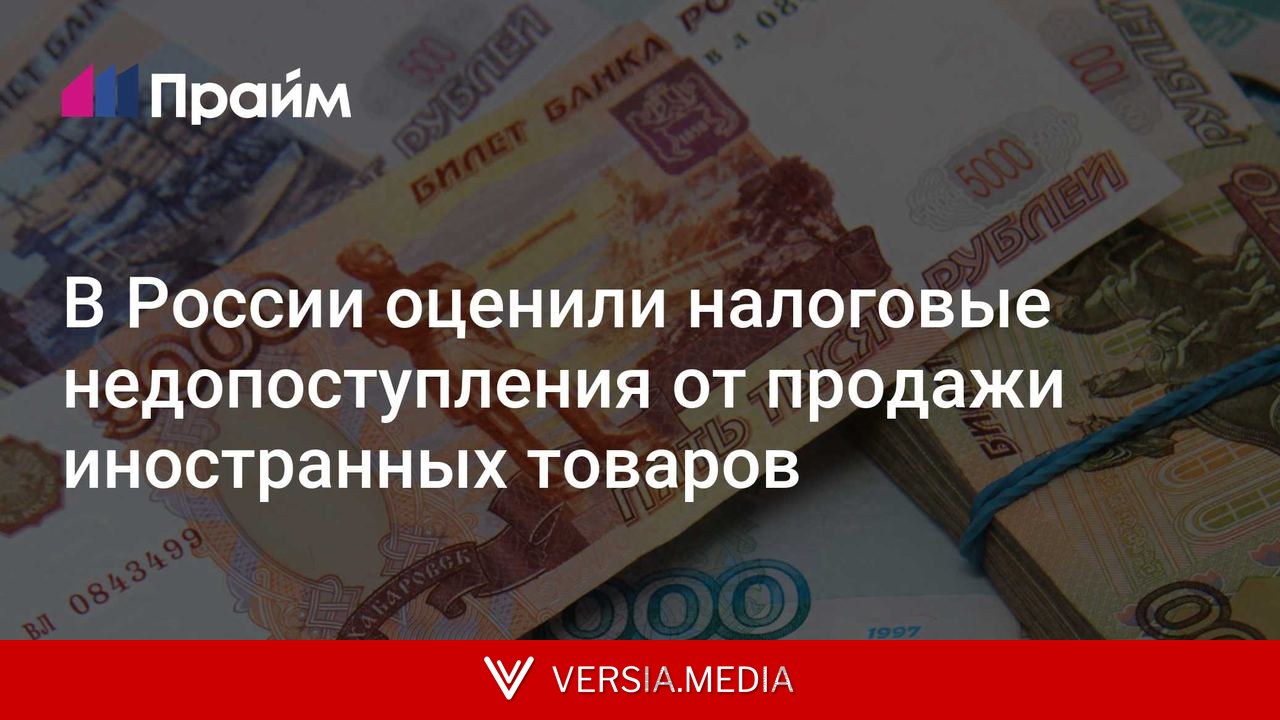 В России оценили налоговые недопоступления от продажи иностранных товаров