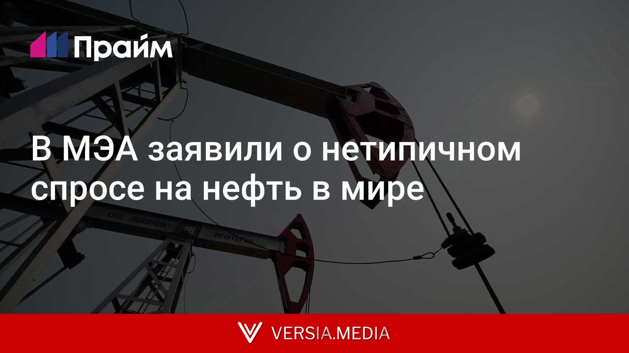 В МЭА заявили о нетипичном спросе на нефть в мире