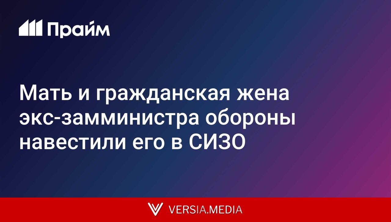 Мать и гражданская жена экс-замминистра обороны навестили его в СИЗО