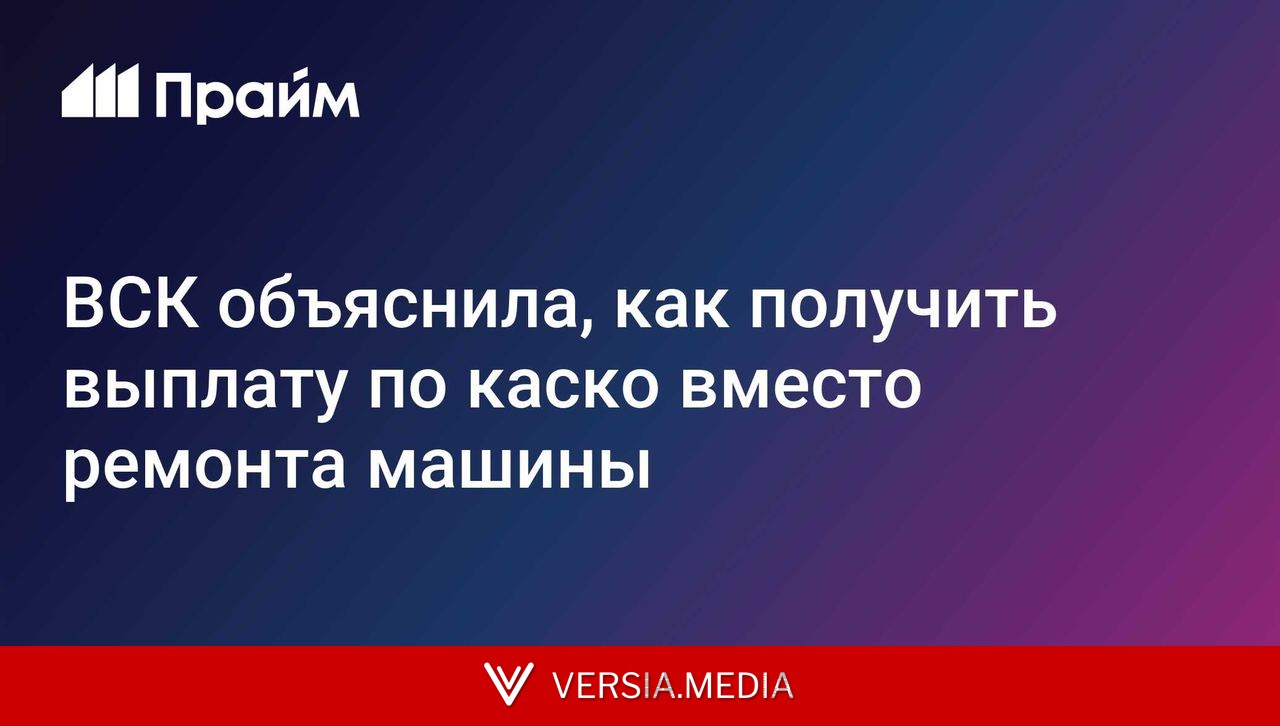 ВСК объяснила, как получить выплату по каско вместо ремонта машины