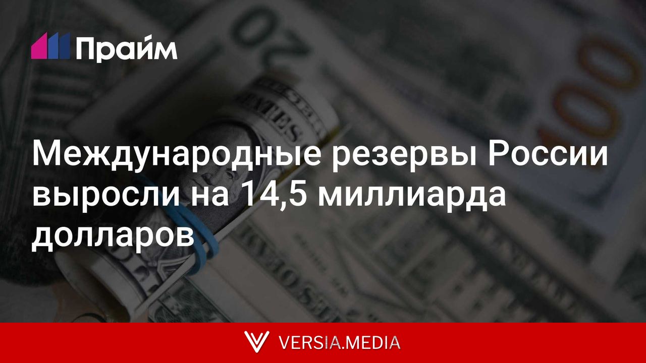 Международные резервы России выросли на 14,5 миллиарда долларов