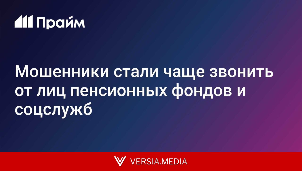 Мошенники стали чаще звонить от лиц пенсионных фондов и соцслужб