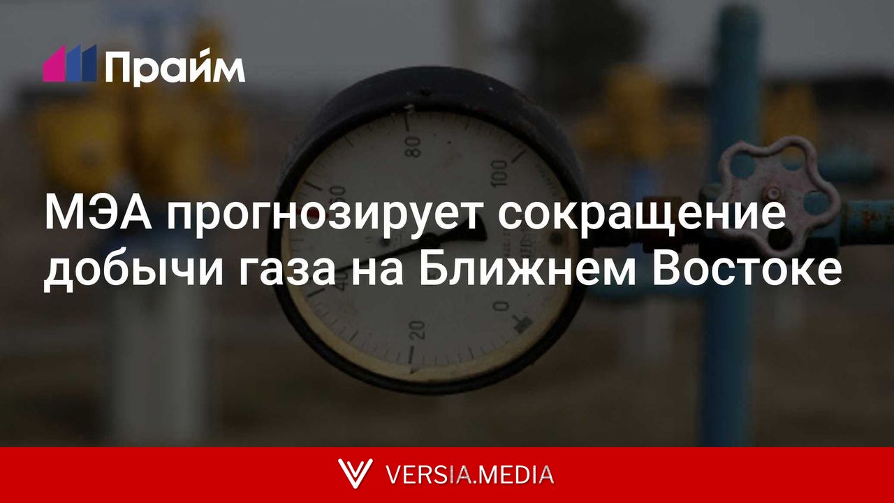 МЭА прогнозирует сокращение добычи газа на Ближнем Востоке